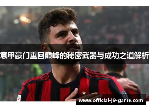 意甲豪门重回巅峰的秘密武器与成功之道解析