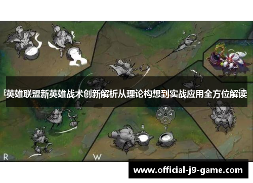 英雄联盟新英雄战术创新解析从理论构想到实战应用全方位解读