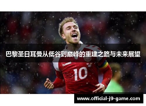 巴黎圣日耳曼从低谷到巅峰的重建之路与未来展望