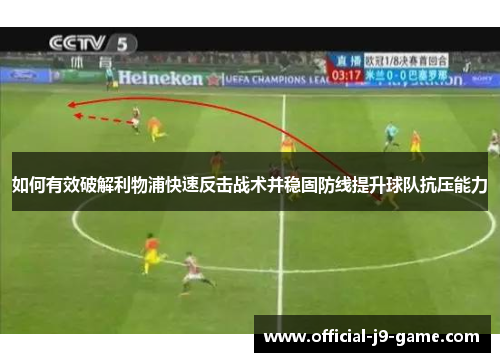 如何有效破解利物浦快速反击战术并稳固防线提升球队抗压能力