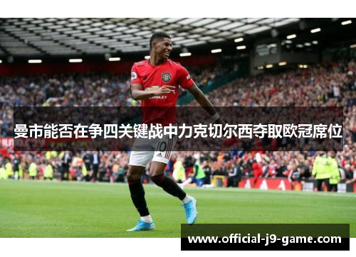 曼市能否在争四关键战中力克切尔西夺取欧冠席位