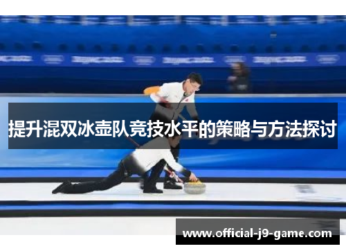 提升混双冰壶队竞技水平的策略与方法探讨