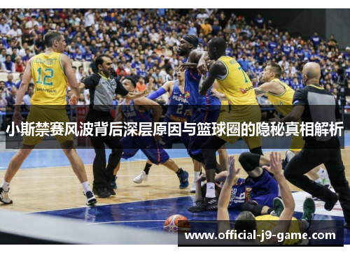 小斯禁赛风波背后深层原因与篮球圈的隐秘真相解析
