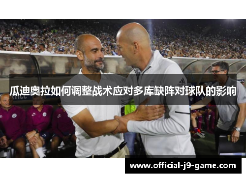 瓜迪奥拉如何调整战术应对多库缺阵对球队的影响 瓜迪奥拉如何调整战术应对多库缺阵对球队的影响
