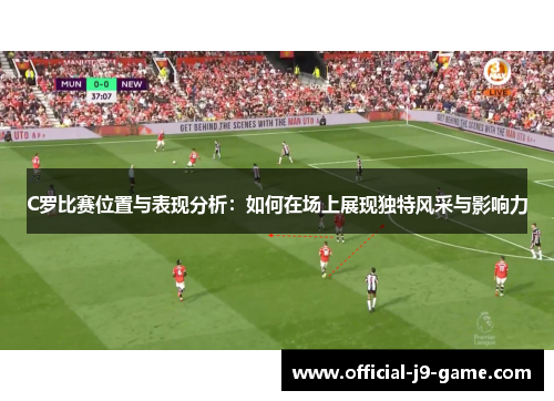 C罗比赛位置与表现分析：如何在场上展现独特风采与影响力