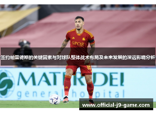 签约帕雷德斯的关键因素与对球队整体战术布局及未来发展的深远影响分析