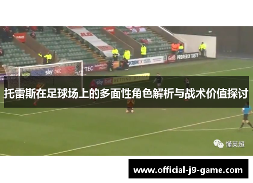 托雷斯在足球场上的多面性角色解析与战术价值探讨