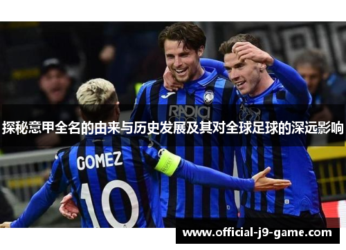 探秘意甲全名的由来与历史发展及其对全球足球的深远影响