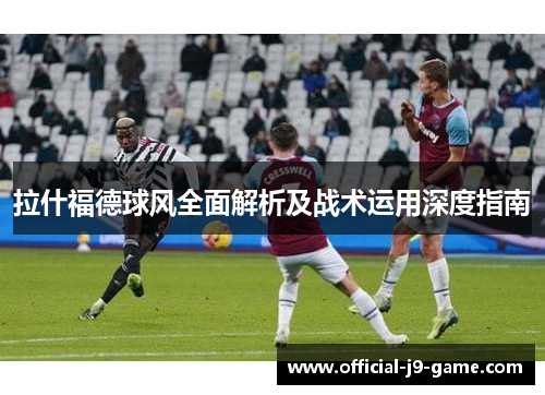 拉什福德球风全面解析及战术运用深度指南
