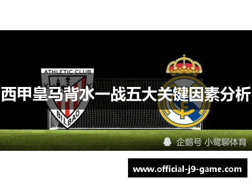 西甲皇马背水一战五大关键因素分析