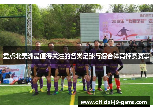 盘点北美洲最值得关注的各类足球与综合体育杯赛赛事