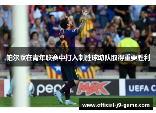 帕尔默在青年联赛中打入制胜球助队取得重要胜利
