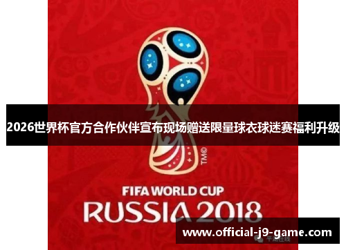 2026世界杯官方合作伙伴宣布现场赠送限量球衣球迷赛福利升级