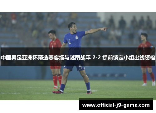 中国男足亚洲杯预选赛客场与越南战平 2-2 提前锁定小组出线资格