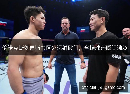 伦诺克斯刘易斯禁区外远射破门，全场球迷瞬间沸腾